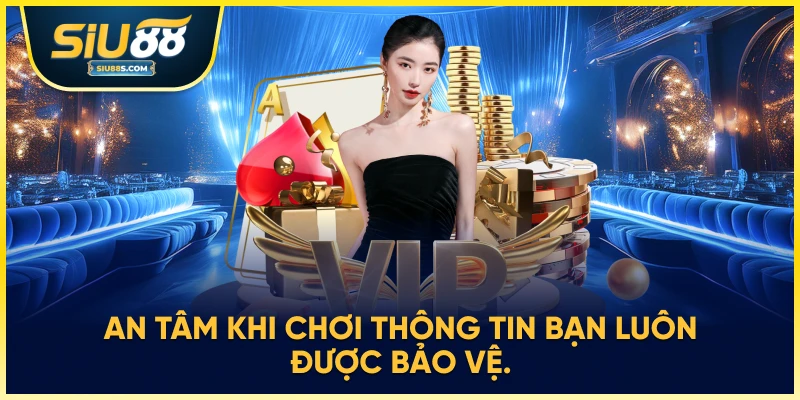 An tâm khi chơi thông tin bạn luôn được bảo vệ.