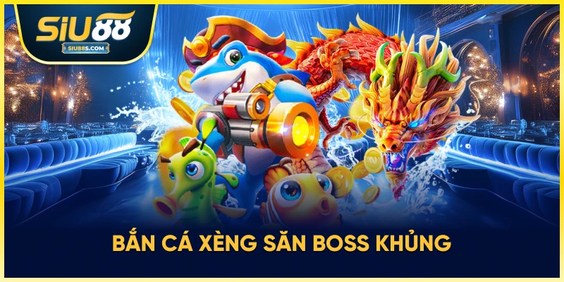 Bắn cá xèng săn boss khủng 