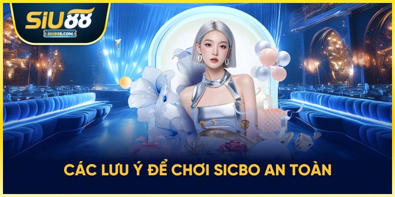 Các lưu ý để chơi sicbo an toàn