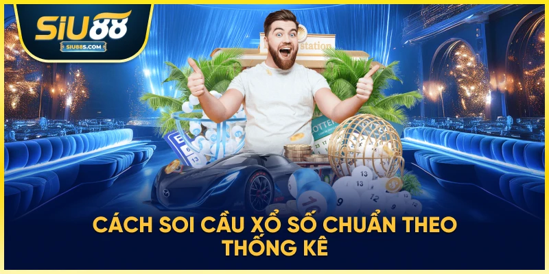 Cách soi cầu xổ số chuẩn theo thống kê