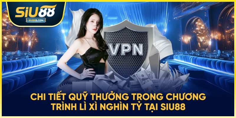 Chi tiết quỹ thưởng trong chương trình lì xì nghìn tỷ tại Siu88