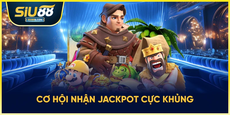 Cơ hội nhận jackpot cực khủng