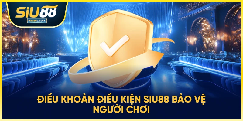 Điều khoản điều kiện Siu88 bảo vệ người chơi