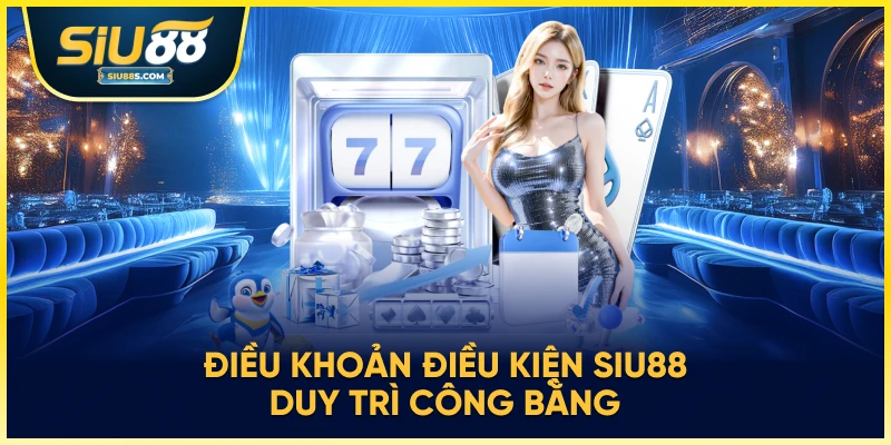Điều khoản điều kiện Siu88 duy trì công bằng