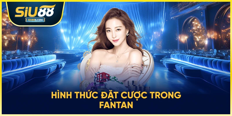 Các hình thức đặt cược phổ biến trong Fantan