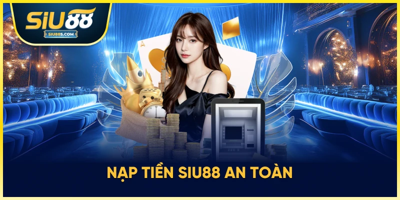 Nạp tiền Siu88 an toàn 