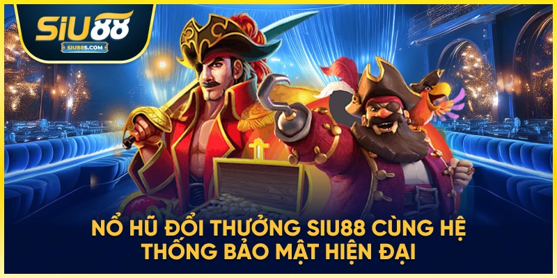 Nổ hũ đổi thưởng Siu88 cùng hệ thống bảo mật hiện đại