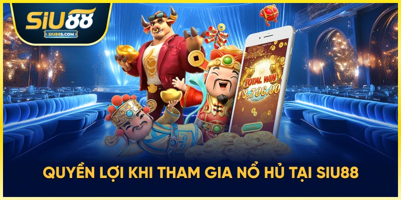 Quyền lợi khi tham gia nổ hũ tại Siu88