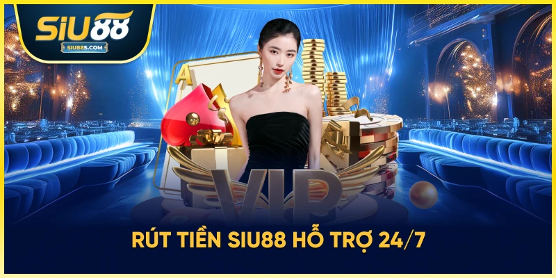 Rút tiền Siu88 hỗ trợ 24/7